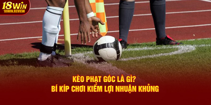 Kèo Phạt Góc Là Gì?