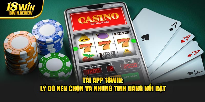 Tải App 18WIN: Lý Do Nên Chọn Và Tính Năng Nổi Bật